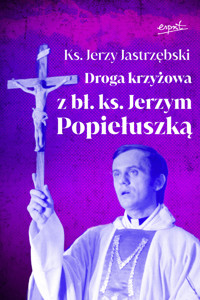 Droga krzyżowa z bł. ks. Jerzym Popiełuszką - Ks. Jerzy Jastrzębski - ebook + książka