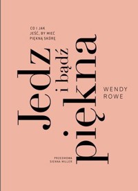 Jedz i bądź piękna. Co i jak jeść by mieć piękną skórę - Wendy Rowe - książka