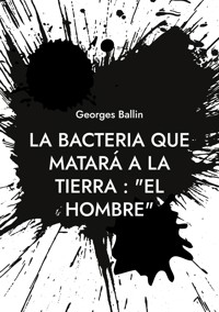 La Bacteria que matará a la Tierra : "el Hombre" - Georges Ballin - ebook