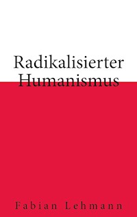 Radikalisierter Humanismus - Fabian  Lehmann - ebook