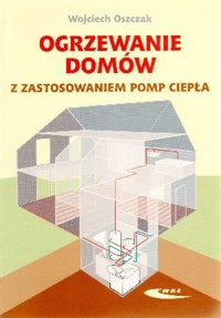 Ogrzewanie domów z zastosowaniem pomp ciepła - Wojciech Oszczak - książka