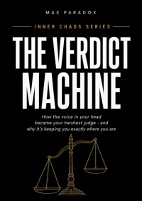 The Verdict Machine - How the voice in your head became your harshest judge - and why it's keeping you exactly where you are - Max Paradox - ebook