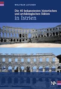 Die 40 bekanntesten historischen und archäologischen Stätten in Istrien - Wolfram Letzner - ebook