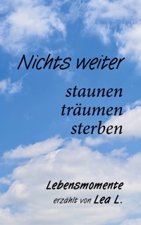 Nichts weiter - staunen, träumen, sterben - Lea L. - ebook