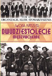 Dwudziestolecie międzywojenne Tom 42 Organizacje, kluby, stowarzyszenia - Kienzler  Iwona - książka