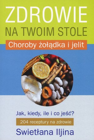 Zdrowie na twoim stole Część 2 Choroby żołądka i jelit - Swietłana Iljina - książka