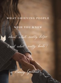 What Grieving People Wish You Knew about What Really Helps (and What Really Hurts) - Guthrie Nancy - ebook