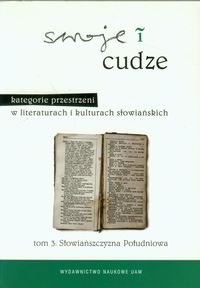 Swoje i cudze Kategorie przestrzeni w literaturach i kulturach słowiańskich Tom 3 Słowiańszczyzna Południowa -  - książka