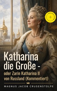 Katharina die Große - oder Zarin Katharina II von Russland (Kommentiert) - Magnus Jacob Crusenstolpe - ebook