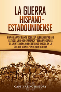 La guerra hispano-estadounidense - Captivating History - ebook