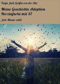 Meine Geschichte Adoption Herzinfarkt mit 37 - Tanja Jade Gräfin von der Ahe´ - ebook