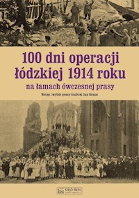 100 dni operacji łódzkiej 1914 roku na łamach ówczesnej prasy - Braun Andrzej - książka