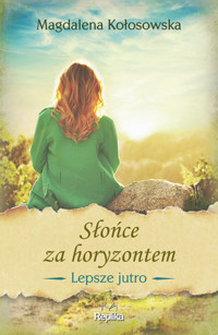 Słońce za horyzontem. Cykl Lepsze jutro. Tom 1 - Magdalena Kołosowska - książka