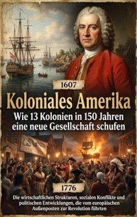 Koloniales Amerika: Wie 13 Kolonien in 150 Jahren eine neue Gesellschaft schufen - Christoph Eberhardt - ebook