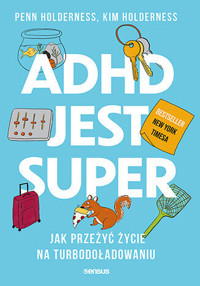 ADHD jest super. Jak przeżyć życie na turbodoładowaniu - Edward Hallowell, Kim Holderness, Penn Holderness - książka
