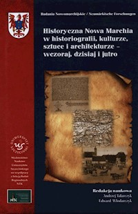 Historyczna Nowa Marchia w historiografii kulturze sztuce i architekturze wczoraj dzisiaj i jutro -  - książka