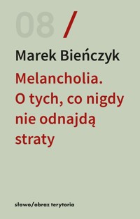 Melancholia. O tych, co nigdy nie odnajdą straty - Marek Bieńczyk - książka