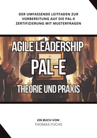 Agile Leadership (PAL-E): Theorie und Praxis - Thomas Fuchs - ebook