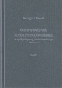 Odrodzenie Rzeczypospolitej w myśli politycznej Józefa Piłsudskiego 1918-1922 / Volumen - Nowik Grzegorz - książka