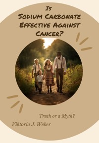 Is Sodium Carbonate Effective Against Cancer? - Viktoria J. Weber - ebook