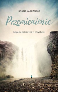Przemienienie Droga do pełni życia w Chrystusie - Larranaga Ignacio - książka