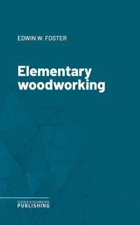 Elementary woodworking - Foster - ebook