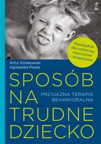Sposób na trudne dziecko. Przyjazna terapia behawioralna - Agnieszka Pisula, Artur Kołakowski - ebook + książka