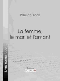 La femme, le mari et l'amant - Paul de Kock - ebook