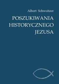 Poszukiwania historycznego Jezusa - przekład Marcin Walter, Albert Schweitzer - ebook