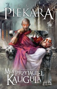 Mój przyjaciel Kaligula - Jacek Piekara - ebook + książka