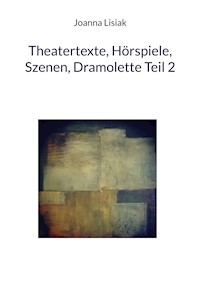 Theatertexte, Hörspiele, Szenen, Dramolette Teil 2 - Joanna Lisiak - ebook