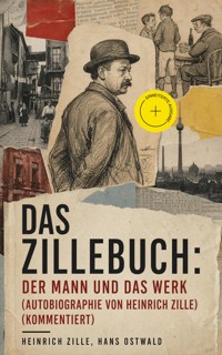 Das Zillebuch: Der Mann und das Werk (Autobiographie von Heinrich Zille) (Kommentiert) - Heinrich Zille - ebook