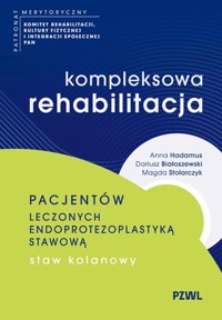 Kompleksowa rehabilitacja pacjentów leczonych endoprotezoplastyką stawową. Staw kolanowy - Stolarczyk Magda, Hadamus Anna, Białoszewski Dariusz - książka