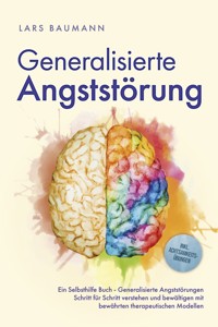 Generalisierte Angststörung: Ein Selbsthilfe Buch - Generalisierte Angststörungen Schritt für Schritt verstehen und bewältigen mit bewährten therapeutischen Modellen - inkl. Achtsamkeitsübungen - Lars Baumann - ebook