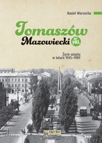 Tomaszów Mazowiecki w PRL. Życie miasta w latach 1945–1989 - Daniel Warzocha - książka