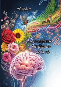 La prodigieuse "Intelligence" de la vie - Robert H. - ebook