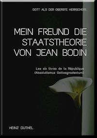 MEIN FREUND DIE STAATSTHEORIE VON JEAN BODIN - Heinz Duthel - ebook