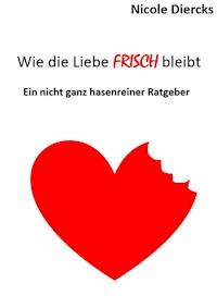 Wie die Liebe FRISCH bleibt - Nicole Diercks - ebook