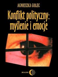 Konflikt polityczny: myślenie i emocje - Agnieszka Golec - ebook
