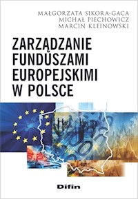 Zarządzanie funduszami europejskimi w Polsce - Sikora-Gaca Małgorzata, Piechowicz Michał, Kleinowski Marcin - książka