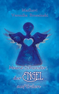Meine Schwester, der Engel auf Erden - Madhavi Veronika Broszinski - ebook