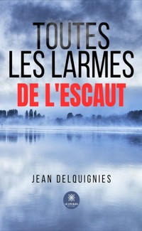 Toutes les larmes de l’Escaut - Jean Delquignies - ebook