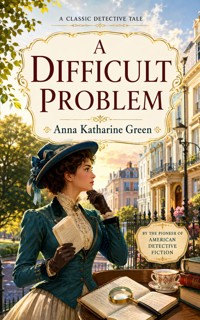 A Difficult Problem - Anna Katharine Green - ebook