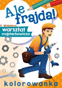 Ale frajda! Wykoloruj warsztat majsterkowicza -  - książka
