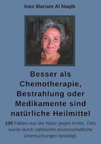 Besser als Chemotherapie, Bestrahlung oder Medikamente sind natürliche Heilmittel - Inas Mariam Al Naqib - ebook