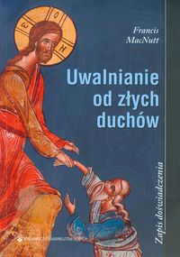 Uwalnianie od złych duchów Zapis doświadczenia - MacNutt Francis - książka
