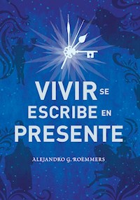 Vivir se escribe en presente - Alejandro Guillermo Roemmers - ebook