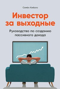 Инвестор за выходные: Руководство по созданию пассивного дохода - Семён Кибало - ebook
