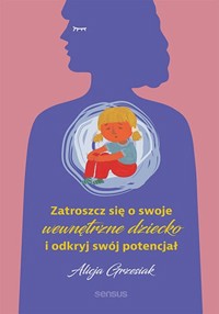 Zatroszcz się o swoje wewnętrzne dziecko i odkryj swój potencjał - Grzesiak Alicja - audiobook + książka