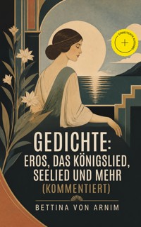 Gedichte: Eros, Das Königslied, Seelied und mehr (Kommentiert) - Bettina von Arnim - ebook